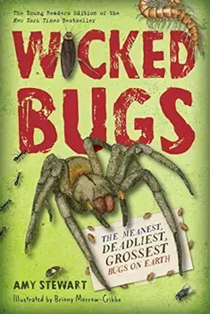 Wicked Bugs (Young Readers Edition): The Meanest, Deadliest, Grossest Bugs on Earth, Paperback/Amy Stewart