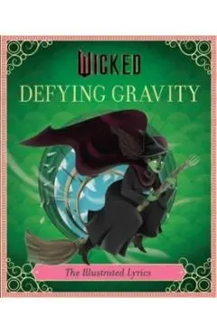 Wicked: Defying Gravity: The Illustrated Lyrics (Universal Pictures Wicked) - Stephen Schwartz
