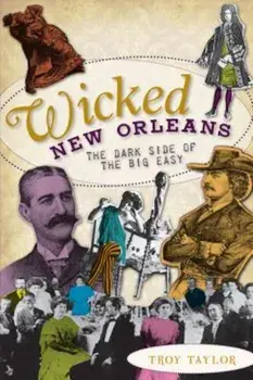 Wicked New Orleans: The Dark Side of the Big Easy, Paperback/Troy Taylor
