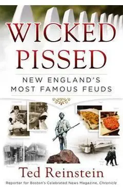 Wicked Pissed: New England's Most Famous Feuds - Ted Reinstein