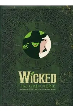 Wicked: The Grimmerie, a Behind-The-Scenes Look at the Hit Broadway Musical - David Cote