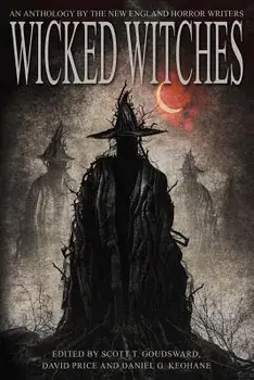 Wicked Witches: An Anthology of the New England Horror Writers, Paperback/Scott T. Goudsward