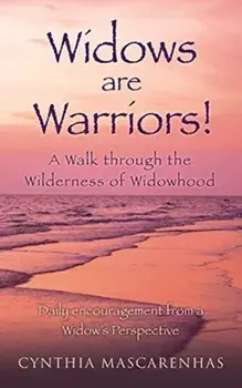 Widows are Warriors! A Walk through the Wilderness of Widowhood: Daily encouragement from a Widow's Perspective, Paperback/Cynthia Mascarenhas