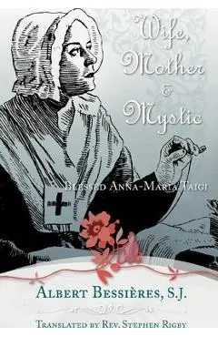 Wife Mother & Mystic: Blessed Anna-Maria Taigi - Albert Bessieres
