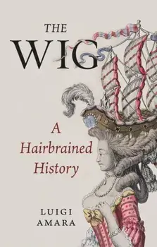 Wig. A Harebrained History, Hardback/Luigi Amara