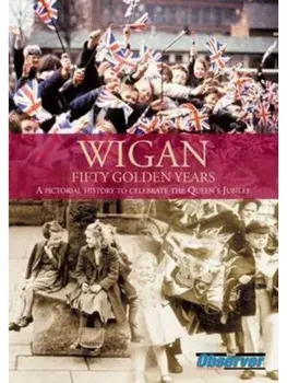 Wigan: Fifty Golden Years, Paperback/Wigan Observer