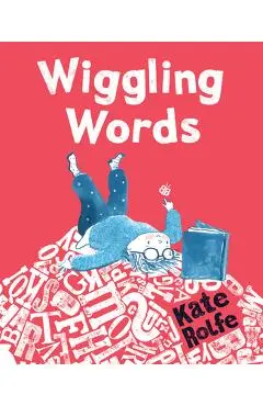 Wiggling Words: Loving Language with Dyslexia - Kate Rolfe
