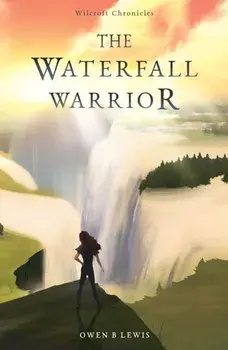 Wilcroft Chronicles: The Waterfall Warrior, Paperback/Owen B Lewis