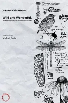 Wild and Wonderful. An Ethnography of English Naturalists, Paperback/Vanessa Manceron