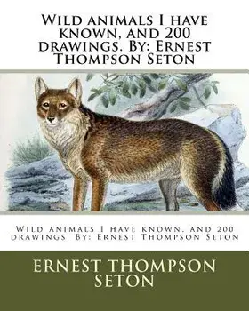 Wild Animals I Have Known, and 200 Drawings. by: Ernest Thompson Seton, Paperback/Ernest Thompson Seton