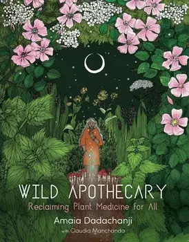 Wild Apothecary: Reclaiming Plant Medicine for All, Paperback/Amaia Dadachanji