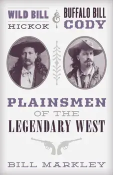 Wild Bill Hickok and Buffalo Bill Cody: Plainsmen of the Legendary West, Paperback/Bill Markley