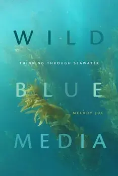 Wild Blue Media. Thinking through Seawater, Paperback/Melody Jue