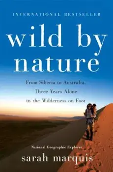 Wild by Nature: From Siberia to Australia, Three Years Alone in the Wilderness on Foot, Hardcover/Sarah Marquis