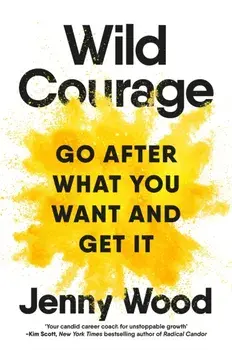 Wild Courage. Go After What You Want and Get It, Paperback/Jenny Wood
