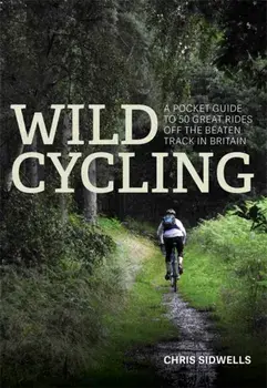 Wild Cycling. A pocket guide to 50 great rides off the beaten track in Britain, Paperback/Chris Sidwells