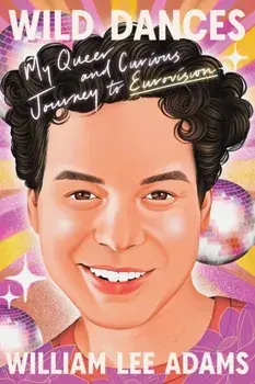 Wild Dances. My Queer and Curious Journey to Eurovision, Hardback/William Lee Adams