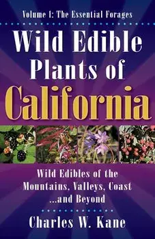 Wild Edible Plants of California: Volume 1: The Essentail Forages, Paperback/Charles W. Kane