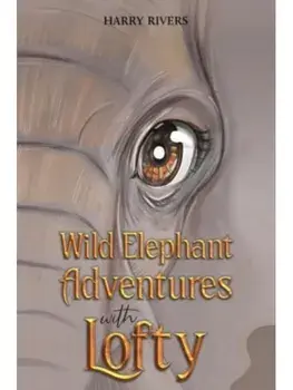 Wild Elephant Adventures with Lofty, Paperback/Harry Rivers