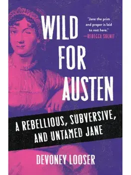Wild for Austen. A Rebellious, Subversive, and Untamed Jane, Hardback/Devoney Looser