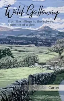 Wild Galloway. From the hilltops to the Solway, a portrait of a glen, Paperback/Ian Carter