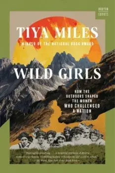 Wild Girls. How the Outdoors Shaped the Women Who Challenged a Nation, Paperback/Tiya (Harvard University) Miles