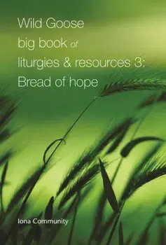 Wild Goose Big Book of Liturgies & Resources 3: Bread of Hope, Paperback/Iona Community