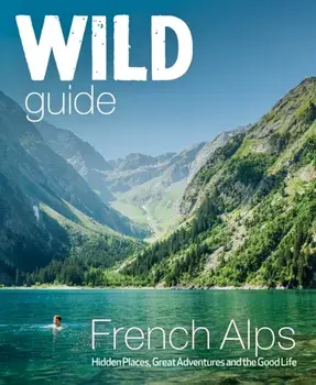Wild Guide French Alps. Wild adventures, hidden places and natural wonders in south east France, Paperback/Paul Webster
