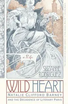 Wild Heart: A Life: Natalie Clifford Barney and the Decadence of Literary Paris, Paperback/Suzanne Rodriguez
