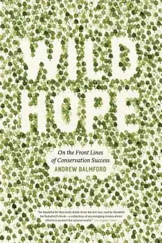Wild Hope: On the Front Lines of Conservation Success, Paperback/Andrew Balmford