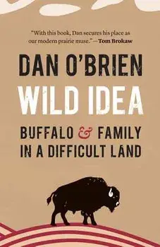Wild Idea: Buffalo and Family in a Difficult Land, Hardcover/Dan O'Brien