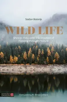 Wild Life. Shinrin-Yoku and The Practice of Healing through Nature, Paperback/Stefan Batorijs
