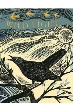 Wild Light: A Printmaker's Day, a Printmaker's Night - Angela Harding