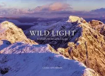 Wild Light. Scotland's Mountain Landscape, Hardback/Craig Aitchison