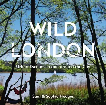 Wild London. Urban Escapes in and around the City, Paperback/Sophie Hodges