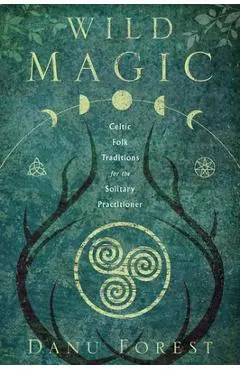 Wild Magic: Celtic Folk Traditions for the Solitary Practitioner - Danu Forest