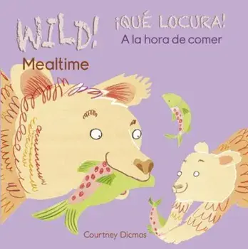 Wild! Mealtime/Que Locura! a la Hora de Comer, Hardcover/Courtney Dicmas