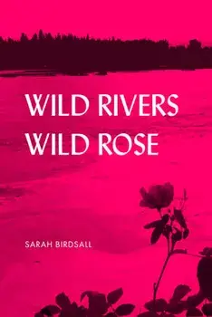 Wild Rivers, Wild Rose, Paperback/Sarah Birdsall