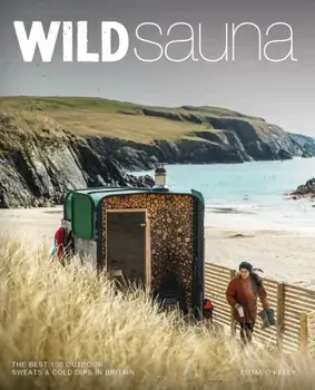 Wild Sauna. The best outdoor saunas in Britain, Paperback/Emma O'Kelly