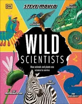 Wild Scientists. How animals and plants use science to survive, Hardback/Steve Mould