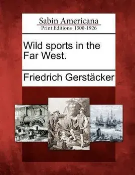 Wild Sports in the Far West., Paperback/Friedrich Gerstacker