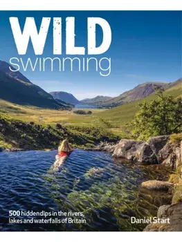 Wild Swimming Britain. 1000 Hidden Dips in the Rivers, Lakes and Waterfalls of Scotland, England & Wales (3rd Edition, Travel Guide), 3 New edition, Paperback/Daniel Start