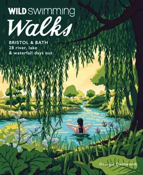 Wild Swimming Walks Bristol & Bath. 28 River, Lake and Waterfall Days out in Somerset, Wiltshire and Gloucestershire (Travel Guide), Paperback/Georgie Duckworth