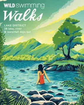Wild Swimming Walks Lake District. 28 lake, river and waterfall days out, Paperback/Pete Kelly