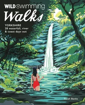 Wild Swimming Walks Yorkshire. 28 Waterfall, River and Coastal Days out in the Dales and Moors (Travel Guide), Paperback/Sarah Banks