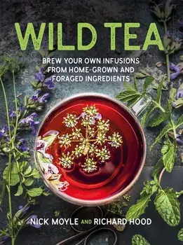Wild Tea. Brew Your Own Infusions from Home-grown and Foraged Ingredients, Reissue, Hardback/***
