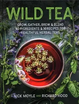 Wild Tea: Grow, Gather, Brew & Blend 40 Ingredients & 30 Recipes for Healthful Herbal Teas, Hardcover/Nick Moyle