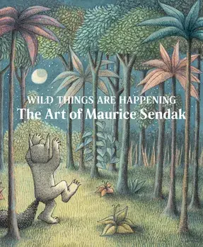 Wild Things Are Happening: The Art of Maurice Sendak, Hardcover/Maurice Sendak