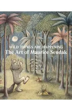 Wild Things Are Happening: The Art of Maurice Sendak - Maurice Sendak