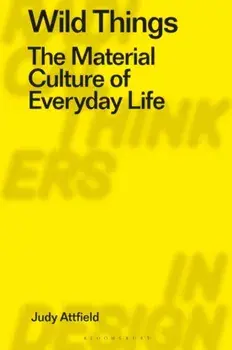 Wild Things. The Material Culture of Everyday Life, Paperback/Judy Attfield